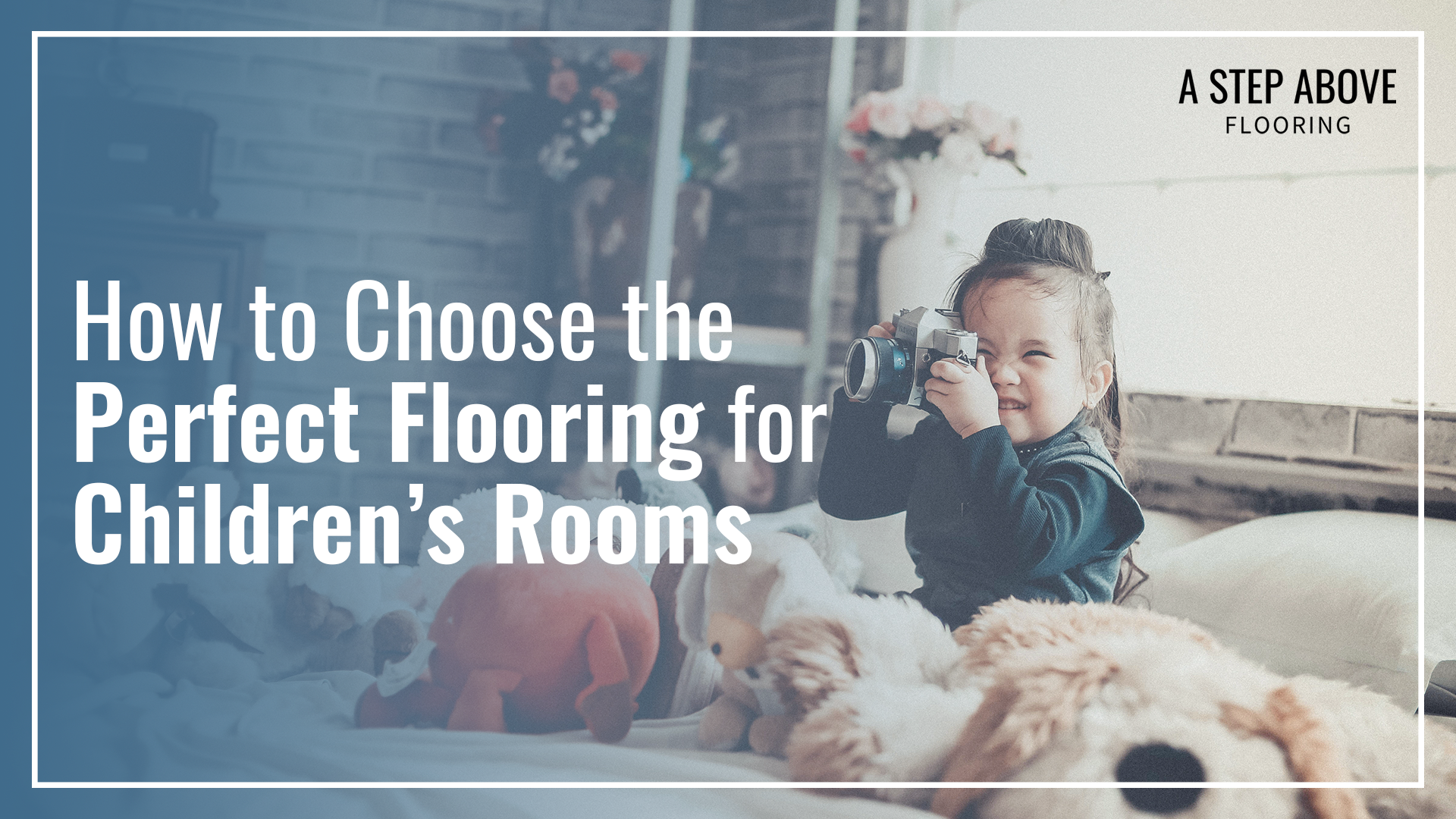 A child playing with a camera. The text reads, "How to Choose the Perfect Flooring for Children’s Rooms"